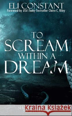To Scream Within A Dream Riley, Claire C. 9781536998924 Createspace Independent Publishing Platform