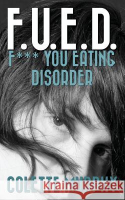 F.U.E.D. or F*** You Eating Disorder Colette Murphy 9781536999099 Createspace Independent Publishing Platform