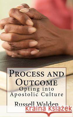 Process and Outcome: Opting Into Apostolic Culture Russell E. Walden 9781536999914 Createspace Independent Publishing Platform