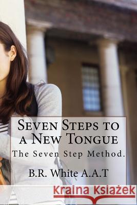 Seven Steps to a new Tongue: new edition White, B. R. 9781537001050 Createspace Independent Publishing Platform