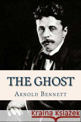 The Ghost Arnold Bennett Ravell 9781537001616 Createspace Independent Publishing Platform