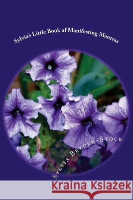 Sylvia's Little Book of Manifesting Mantras: Repetition Reprogrammes for Results Mrs Sylvia E. Bryden-Stock 9781537002682