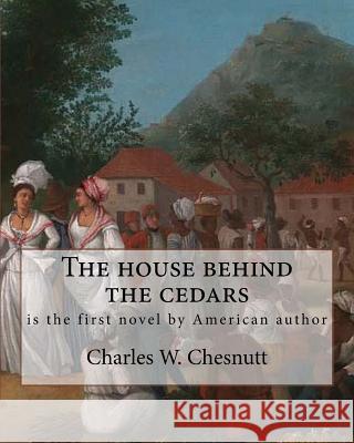 The house behind the cedars, By Charles W. Chesnutt: The House Behind the Cedars is the first novel by American author Charles W. Chesnutt. Chesnutt, Charles W. 9781537002866