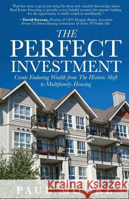 The Perfect Investment: Create Enduring Wealth from the Historic Shift to Multifamily Housing Paul Moore 9781537003955