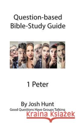 Question-based Bible Study Guide -- 1 Peter: Good Questions Have Groups Talking Hunt, Josh 9781537004174