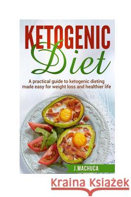 Ketogenic Diet: Ultimate Ketogenic Diet Made Easy For Weight Loss & Healthy Living Machuca, J. 9781537004945 Createspace Independent Publishing Platform