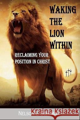 Waking The Lion Within: Reclaiming Your Position In Christ Schuman, Christopher L. 9781537006215