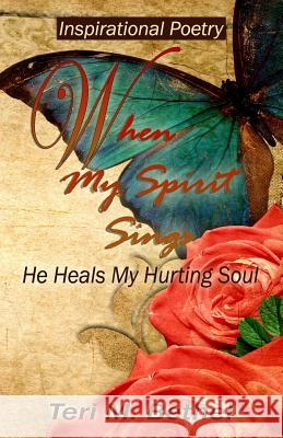 When My Spirit Sings...: He Heals My Hurting Soul Teri M. Bethel 9781537008943