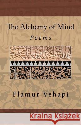 The Alchemy of Mind: Poems Flamur Vehapi 9781537009209 Createspace Independent Publishing Platform