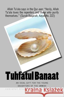 Tuhfatul Banaat: An ideal gift for the young daughters of the Ummah South Africa, Jamiatul Ulama 9781537010212 Createspace Independent Publishing Platform