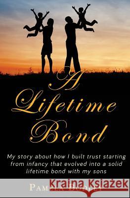 A Lifetime Bond: Building trust in your kids starting from infancy to build a lifetime bond. Bodley, Pamela 9781537010694
