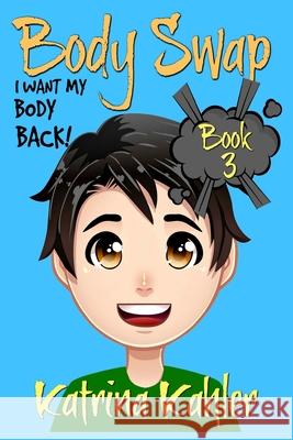 BODY SWAP - Book 3: I Want My Body Back!:: (A Very Funny Boo Kahler, Katrina 9781537011080