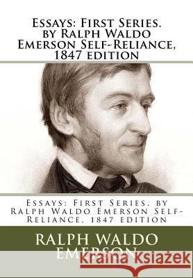 Essays: First Series. by Ralph Waldo Emerson Self-Reliance, 1847 edition Emerson, Ralph Waldo 9781537011110