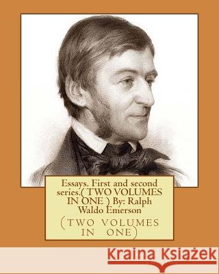 Essays. First and second series.( TWO VOLUMES IN ONE ) By: Ralph Waldo Emerson: (two volumes in one) Emerson, Ralph Waldo 9781537011547 Createspace Independent Publishing Platform