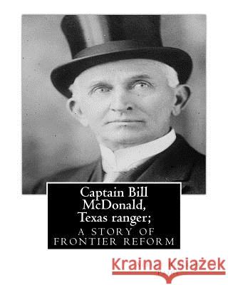 Captain Bill McDonald, Texas ranger; a story of frontier reform: Albert Bigelow Paine with intridustory letter By Theodore Roosevelt( October 27, 1858 Roosevelt, Theodore 9781537012209 Createspace Independent Publishing Platform