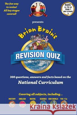 Brian Brain's Revison Quiz For Key Stage 3 Year 7 Ages 11 to 12: 300 Questions, Answers and Facts Based On The National Curriculum Aldred, Peter 9781537012537 Createspace Independent Publishing Platform