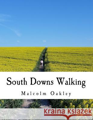 South Downs Walking: Hiking The South Downs Way Oakley, Malcolm 9781537013831 Createspace Independent Publishing Platform