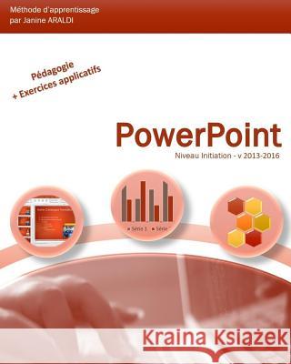 PowerPoint Initiation 2013-2016 Janine Araldi 9781537015439 Createspace Independent Publishing Platform