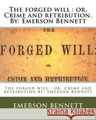 The forged will: or, Crime and retribution.By: Emerson Bennett Bennett, Emerson 9781537015477