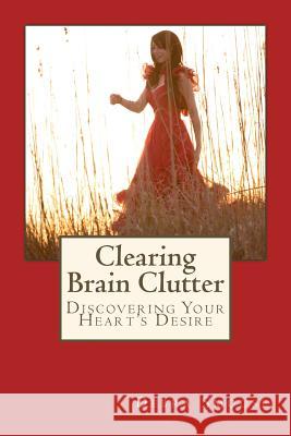 Clearing Brain Clutter: Discovering Your Heart's Desire Debra Smouse Melissa a. Bartell 9781537015842 Createspace Independent Publishing Platform