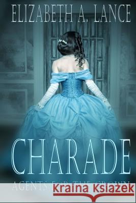 Charade: Agents for the Crown Elizabeth a. Lance 9781537017341 Createspace Independent Publishing Platform