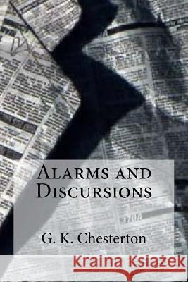 Alarms and Discursions G. K. Chesterton                         Edibooks 9781537017679 Createspace Independent Publishing Platform