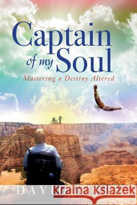 Captain of My Soul: Mastering a Destiny Altered David Rippy 9781537019604 Createspace Independent Publishing Platform