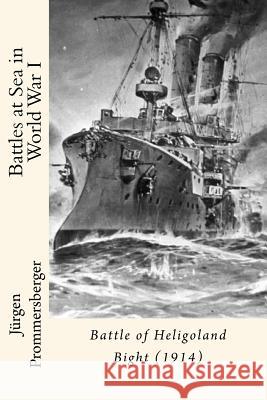 Battles at Sea in World War I: Battle of Heligoland Bight (1914) Jurgen Prommersberger 9781537019819 Createspace Independent Publishing Platform