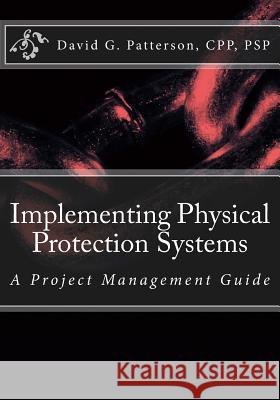 Implementing Physical Protection Systems: A Project Management Guide David G. Patterso 9781537020297 Createspace Independent Publishing Platform