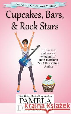 Cupcakes, Bars, and Rock Stars: An Annie Graceland Cozy Mystery, #7 Pamela Dumond 9781537020969