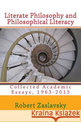 Literate Philosophy and Philosophical Literacy: Collected Academic Essays, 1963-2015 Dr Robert Zaslavsky 9781537022390 Createspace Independent Publishing Platform