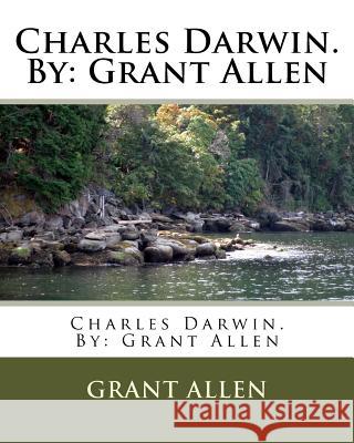 Charles Darwin. By: Grant Allen Allen, Grant 9781537023557