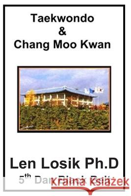 Taekwondo and Chang Moo Kwan: Creation, History and Evolution Len Losi 9781537024493 Createspace Independent Publishing Platform