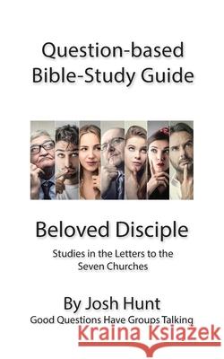 Question-Based Bible Study Guide -- Beloved Disciples --Studies in the Letters t: Good Questions Have Groups Talking Josh Hunt 9781537025162 Createspace Independent Publishing Platform