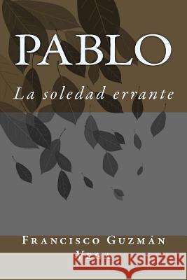 Pablo: La soledad errante Vega, Francisco Guzman 9781537026473