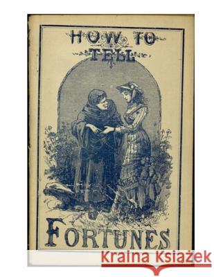 How to Tell Fortunes: Plus Lucky and Unlucky Days, Signs and Omens Aaron A. Warford 9781537026794 Createspace Independent Publishing Platform