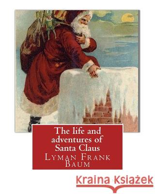 The life and adventures of Santa Claus, By L. Frank Baum (children classic): Lyman Frank Baum (May 15, 1856 - May 6, 1919), better known by his pen na Baum, L. Frank 9781537027845
