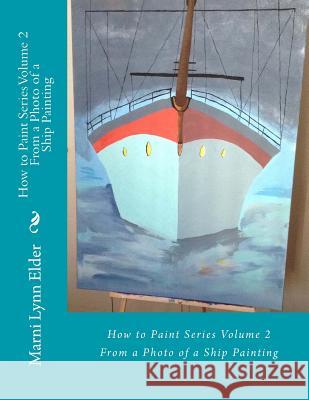 How To Paint Series Volume 2: From a Photo of a Ship Painting Elder, Marni Lynn 9781537028316 Createspace Independent Publishing Platform