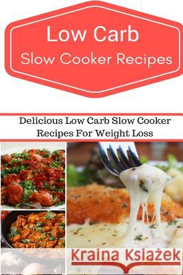 Low Carb Slow Cooker Recipes: Delicious and Easy Low Carb Slow Cooker Recipes Jeremy Smith 9781537028910