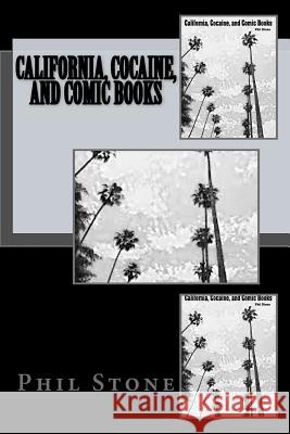 California, Cocaine, and Comic Books Phil Stone 9781537028996 Createspace Independent Publishing Platform
