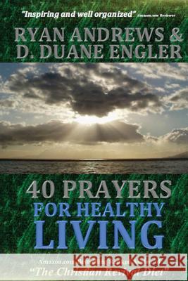 40 Prayers for Healthy Living Ryan Andrews D. Duane Engler 9781537029078 Createspace Independent Publishing Platform