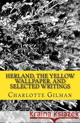 Herland, The Yellow WallPaper, and Selected Writings Gilman, Charlotte Perkins 9781537030258 Createspace Independent Publishing Platform