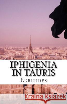 Iphigenia in Tauris Euripides                                Edward Philip Coleridge 9781537030470 Createspace Independent Publishing Platform