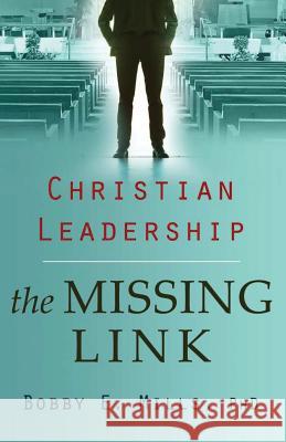 Christian Leadership: the Missing Link Mills Phd, Bobby E. 9781537031064