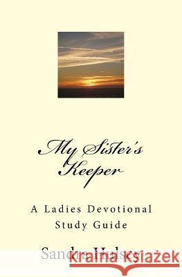 My Sisters Keeper: A Ladies Devotional Study Guide Sandra Hulsey 9781537031163 Createspace Independent Publishing Platform