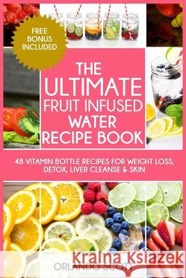 The Ultimate Fruit Infused Water Book Orlando Scott Ash Publishing W. L. Professor 9781537031293 Createspace Independent Publishing Platform