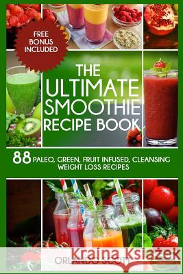 Smoothies: Weight Loss Smoothies: The Ultimate Smoothie Recipe Book Orlando Scott Ash Publishing W. L. Professor 9781537031354