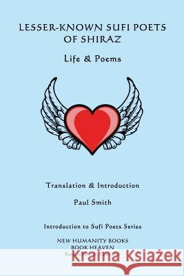 Lesser-Known Sufi Poets of Shiraz - Life & Poems Paul Smith 9781537031897 Createspace Independent Publishing Platform