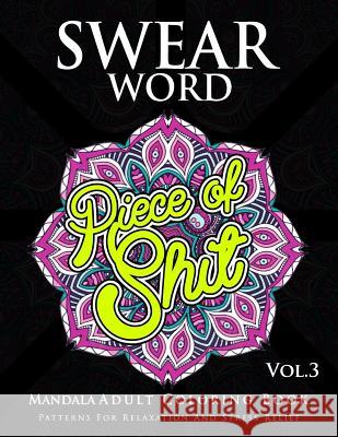 Swear Word Mandala Adults Coloring Book Volume 3: An Adult Coloring Book with Swear Words to Color and Relax Marcus E. Brill 9781537032436 Createspace Independent Publishing Platform