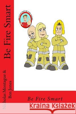 Be Fire Smart MR Nicholas Montague MR Ben Jones 9781537033693